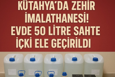 Kütahya’da Zehir İmalathanesi! Evde 50 Litre Sahte İçki Ele Geçirildi
