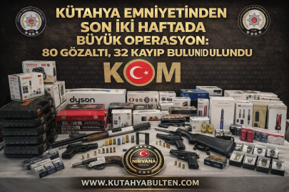 Kütahya Emniyetinden Son İki Haftada Büyük Operasyon: 80 Gözaltı, 32 Kayıp Bulundu