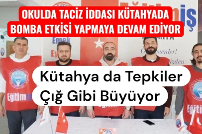 OKULDA TACİZ İDDİASI KÜTAHYA’DA BOMBA ETKİSİ YAPMAYA DEVAM EDİYOR
