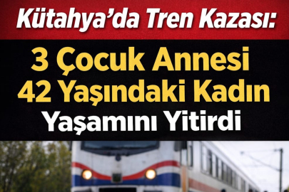 Kütahya’da Tren Kazası: 3 Çocuk Annesi 42 Yaşındaki Kadın Yaşamını Yitirdi